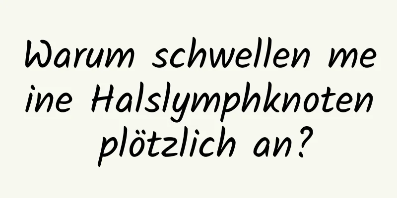 Warum schwellen meine Halslymphknoten plötzlich an?