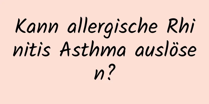 Kann allergische Rhinitis Asthma auslösen?