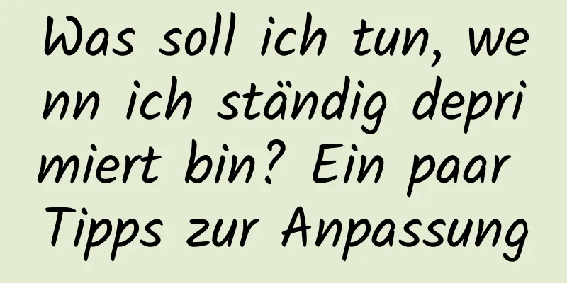 Was soll ich tun, wenn ich ständig deprimiert bin? Ein paar Tipps zur Anpassung