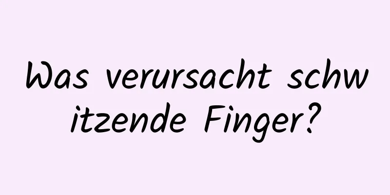 Was verursacht schwitzende Finger?