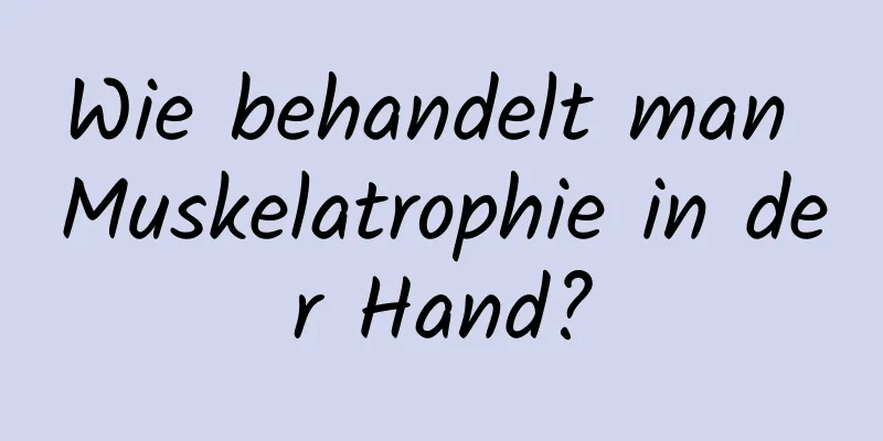 Wie behandelt man Muskelatrophie in der Hand?