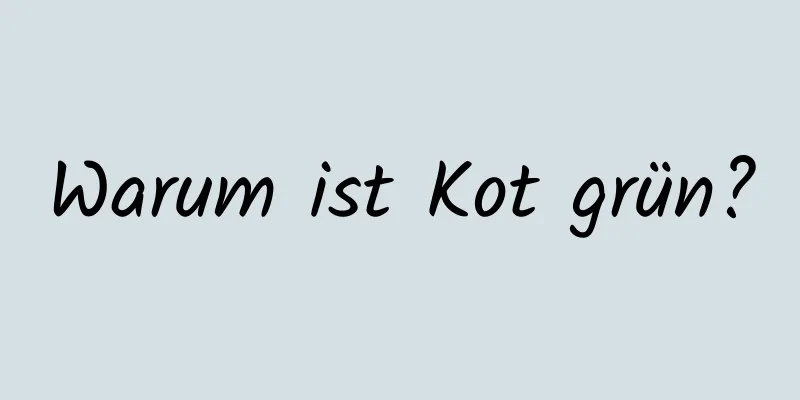 Warum ist Kot grün?