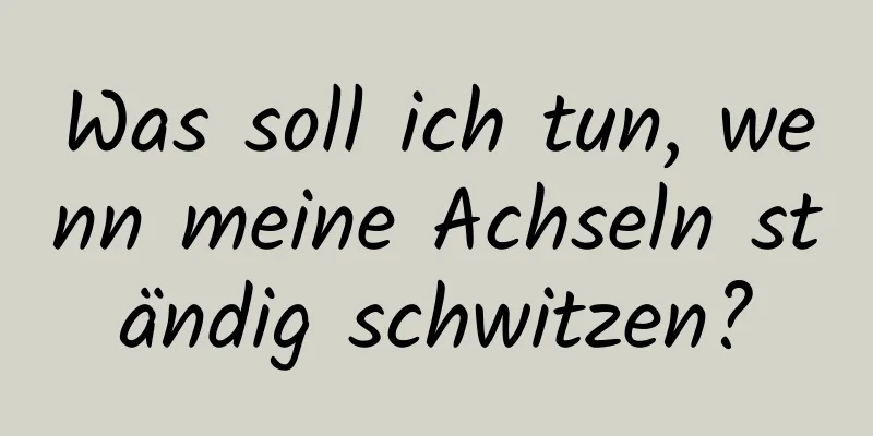 Was soll ich tun, wenn meine Achseln ständig schwitzen?