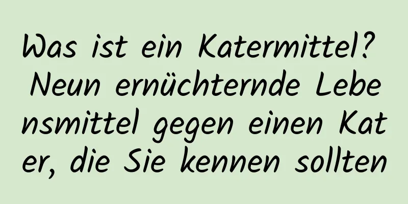 Was ist ein Katermittel? Neun ernüchternde Lebensmittel gegen einen Kater, die Sie kennen sollten