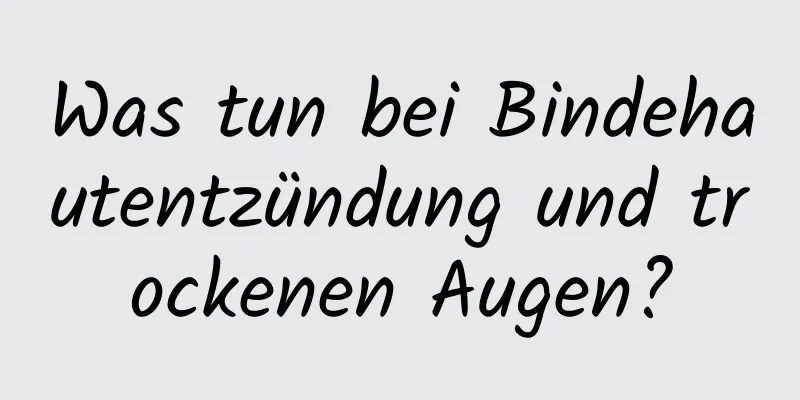 Was tun bei Bindehautentzündung und trockenen Augen?
