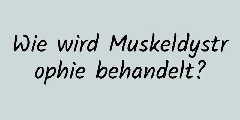 Wie wird Muskeldystrophie behandelt?