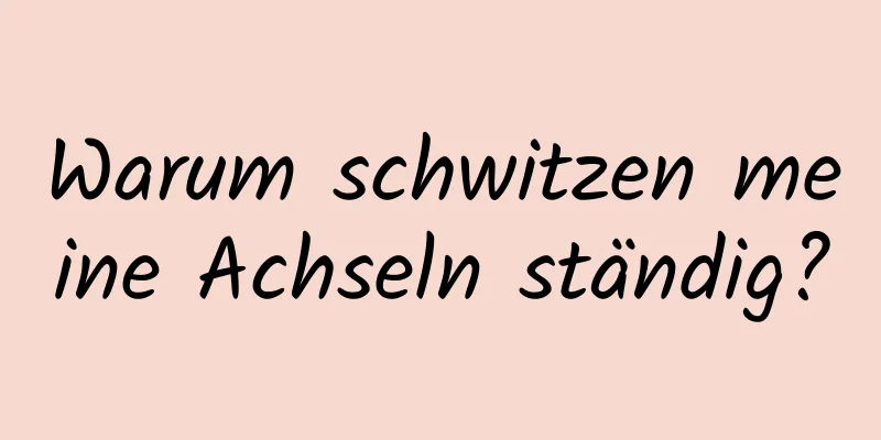 Warum schwitzen meine Achseln ständig?