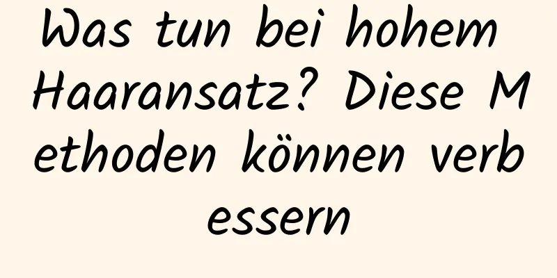 Was tun bei hohem Haaransatz? Diese Methoden können verbessern