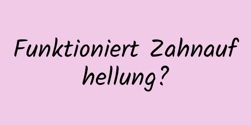 Funktioniert Zahnaufhellung?