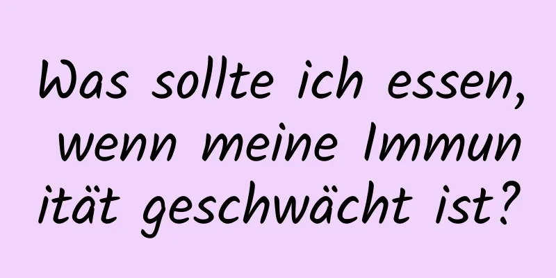 Was sollte ich essen, wenn meine Immunität geschwächt ist?