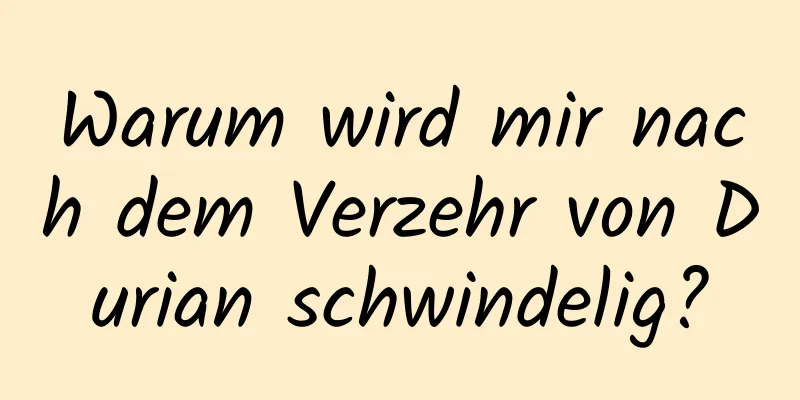 Warum wird mir nach dem Verzehr von Durian schwindelig?