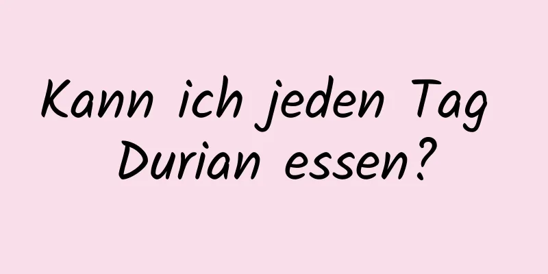 Kann ich jeden Tag Durian essen?