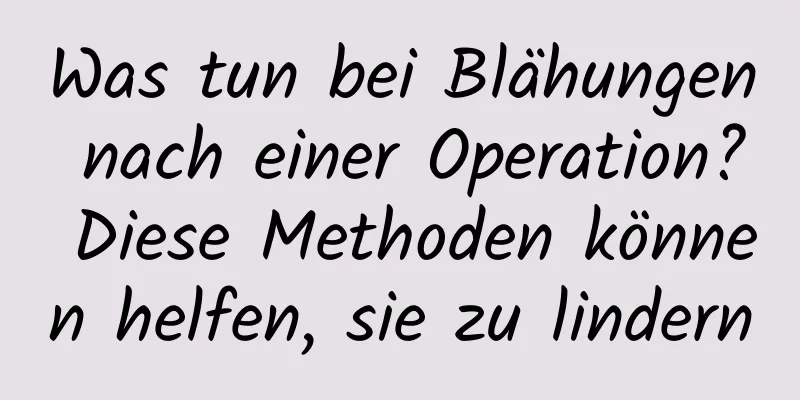 Was tun bei Blähungen nach einer Operation? Diese Methoden können helfen, sie zu lindern