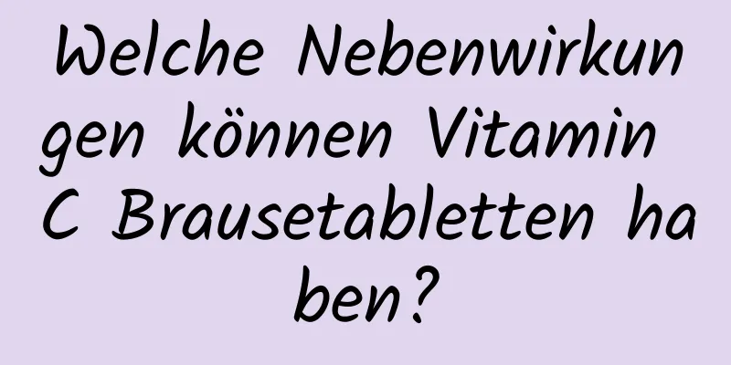 Welche Nebenwirkungen können Vitamin C Brausetabletten haben?