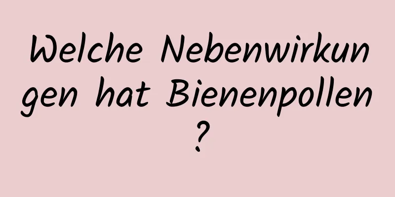 Welche Nebenwirkungen hat Bienenpollen?