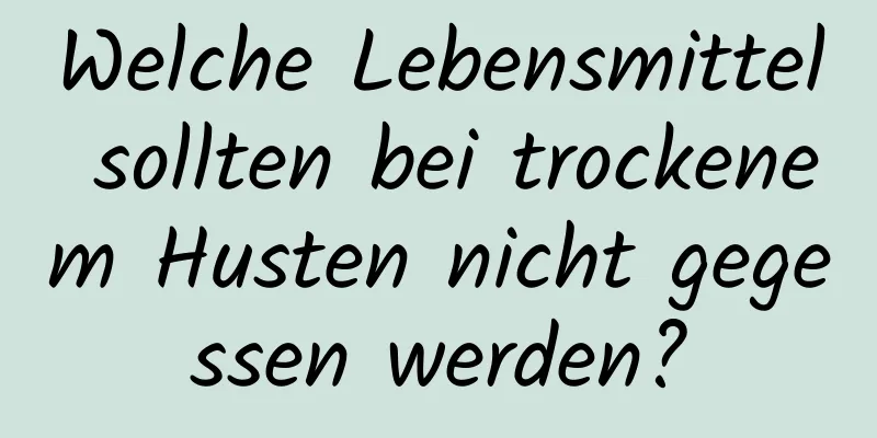 Welche Lebensmittel sollten bei trockenem Husten nicht gegessen werden?