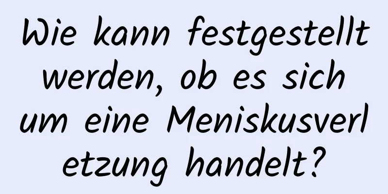 Wie kann festgestellt werden, ob es sich um eine Meniskusverletzung handelt?