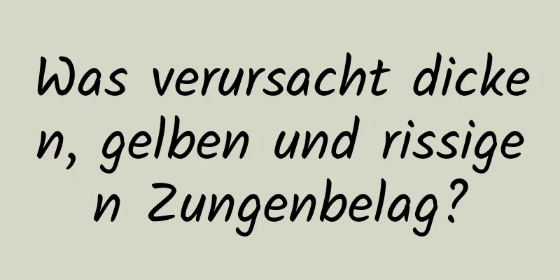 Was verursacht dicken, gelben und rissigen Zungenbelag?