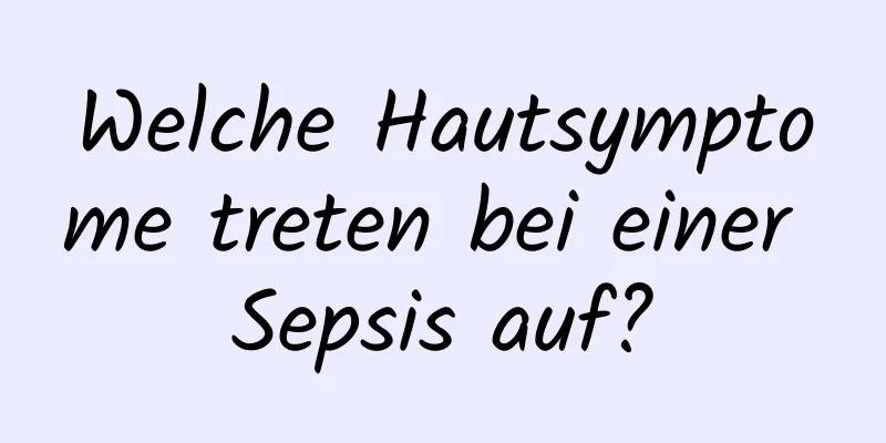 Welche Hautsymptome treten bei einer Sepsis auf?