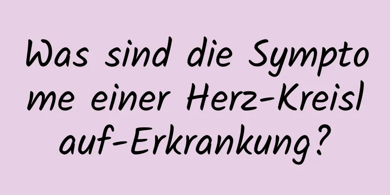 Was sind die Symptome einer Herz-Kreislauf-Erkrankung?
