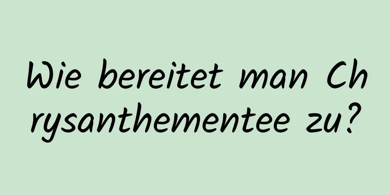 Wie bereitet man Chrysanthementee zu?
