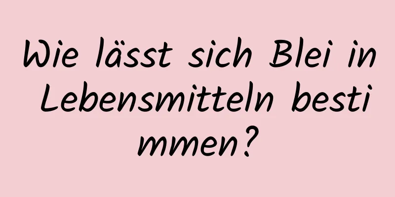 Wie lässt sich Blei in Lebensmitteln bestimmen?