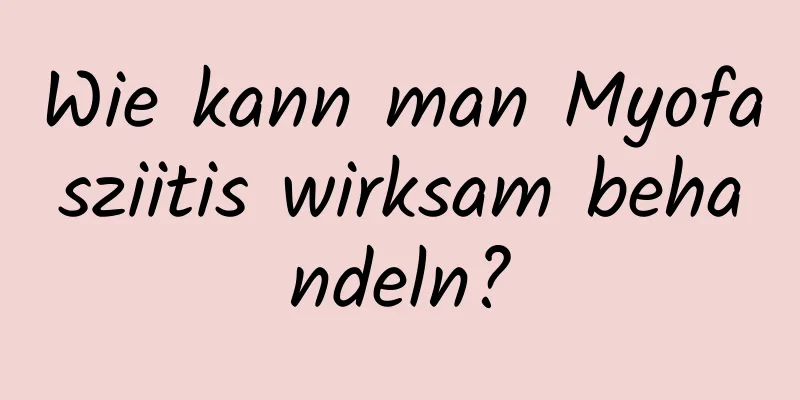 Wie kann man Myofasziitis wirksam behandeln?