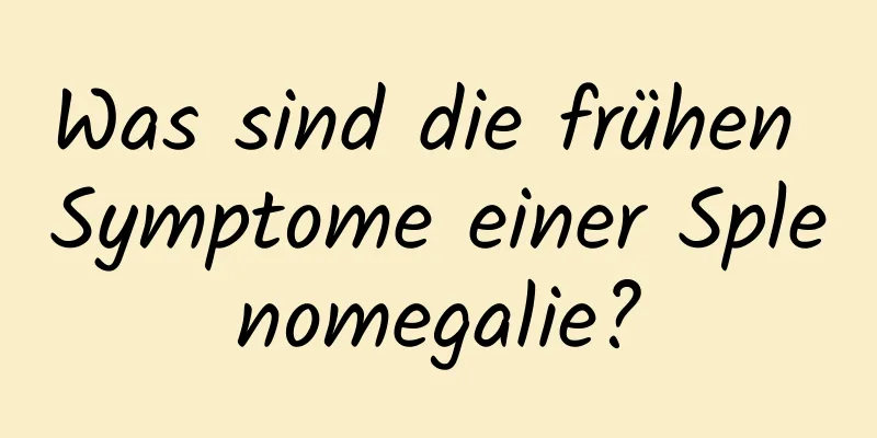 Was sind die frühen Symptome einer Splenomegalie?