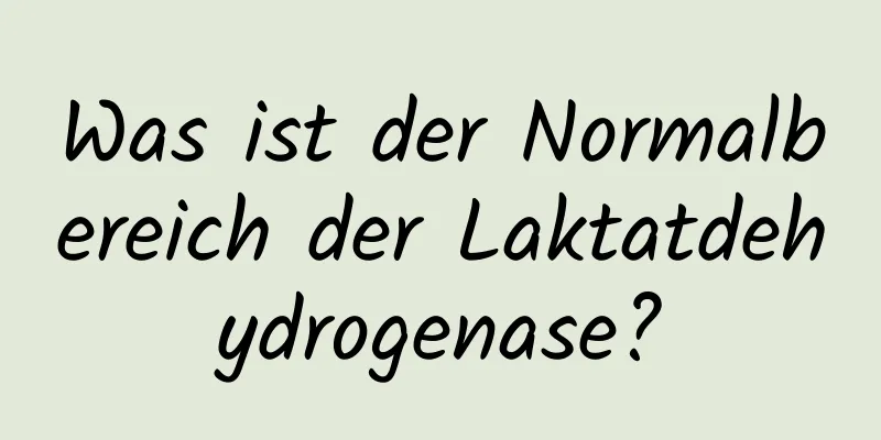 Was ist der Normalbereich der Laktatdehydrogenase?