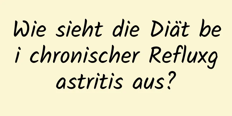Wie sieht die Diät bei chronischer Refluxgastritis aus?