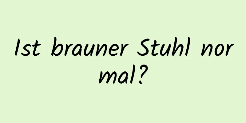 Ist brauner Stuhl normal?