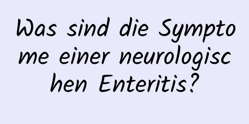 Was sind die Symptome einer neurologischen Enteritis?