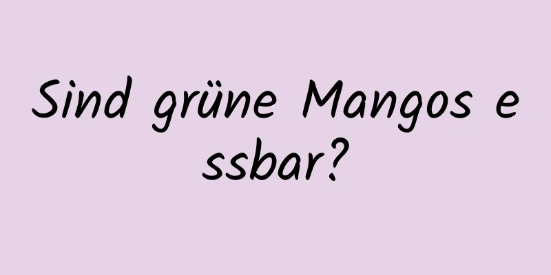 Sind grüne Mangos essbar?
