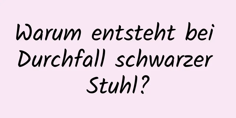 Warum entsteht bei Durchfall schwarzer Stuhl?