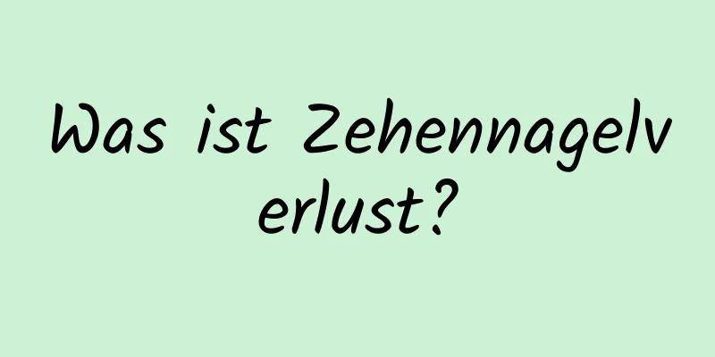 Was ist Zehennagelverlust?