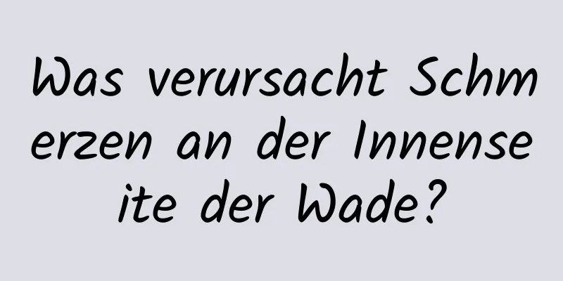 Was verursacht Schmerzen an der Innenseite der Wade?