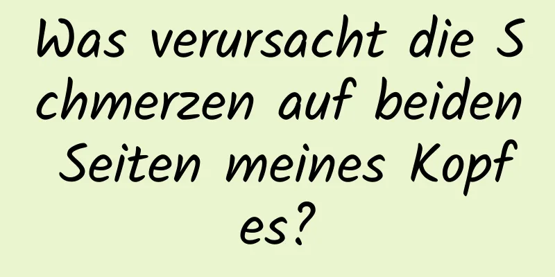 Was verursacht die Schmerzen auf beiden Seiten meines Kopfes?