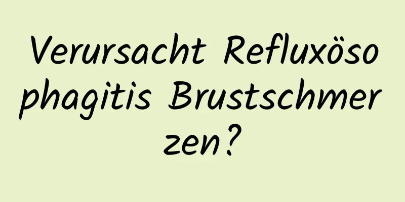 Verursacht Refluxösophagitis Brustschmerzen?