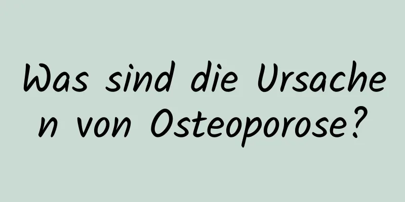 Was sind die Ursachen von Osteoporose?