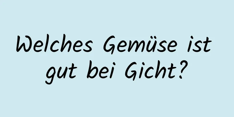 Welches Gemüse ist gut bei Gicht?