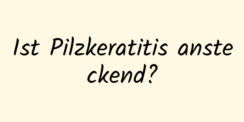 Ist Pilzkeratitis ansteckend?