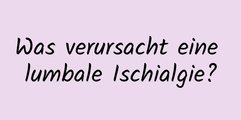 Was verursacht eine lumbale Ischialgie?