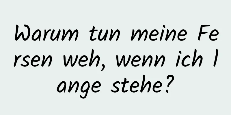 Warum tun meine Fersen weh, wenn ich lange stehe?