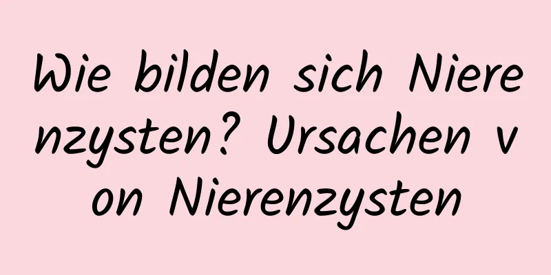 Wie bilden sich Nierenzysten? Ursachen von Nierenzysten