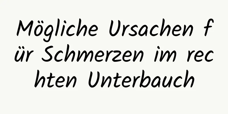 Mögliche Ursachen für Schmerzen im rechten Unterbauch