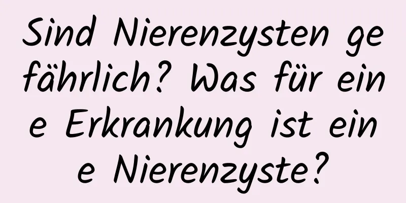 Sind Nierenzysten gefährlich? Was für eine Erkrankung ist eine Nierenzyste?