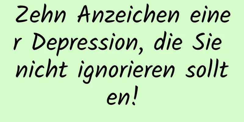 Zehn Anzeichen einer Depression, die Sie nicht ignorieren sollten!