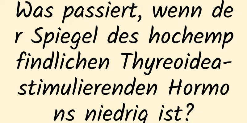 Was passiert, wenn der Spiegel des hochempfindlichen Thyreoidea-stimulierenden Hormons niedrig ist?