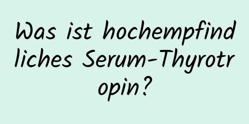 Was ist hochempfindliches Serum-Thyrotropin?