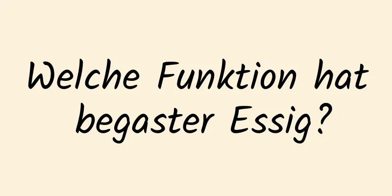 Welche Funktion hat begaster Essig?